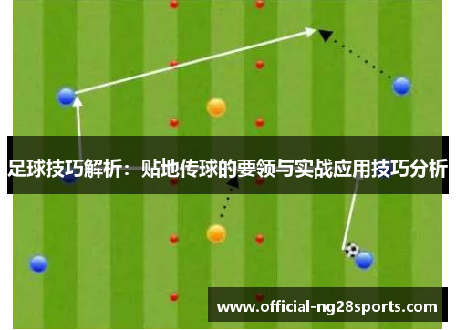 足球技巧解析:贴地传球的要领与实战应用技巧分析 足球技巧解析:贴地传球的要领与实战应用技巧分析
