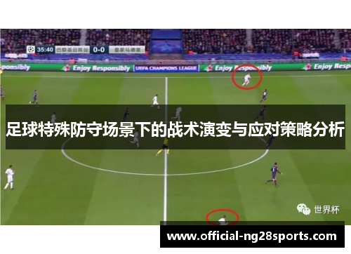 足球特殊防守场景下的战术演变与应对策略分析 足球特殊防守场景下的战术演变与应对策略分析