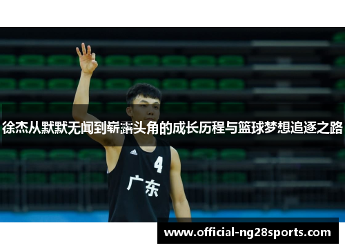 徐杰从默默无闻到崭露头角的成长历程与篮球梦想追逐之路