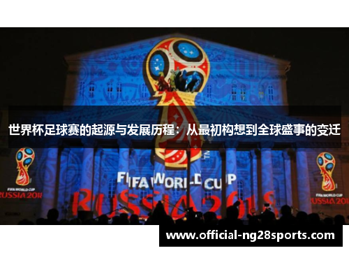 世界杯足球赛的起源与发展历程:从最初构想到全球盛事的变迁 世界杯足球赛的起源与发展历程:从最初构想到全球盛事的变迁