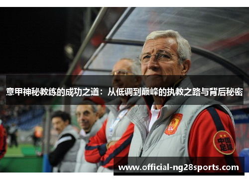 意甲神秘教练的成功之道:从低调到巅峰的执教之路与背后秘密 意甲神秘教练的成功之道:从低调到巅峰的执教之路与背后秘密