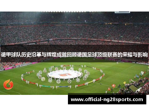 德甲球队历史沿革与辉煌成就回顾德国足球顶级联赛的荣耀与影响 德甲球队历史沿革与辉煌成就回顾德国足球顶级联赛的荣耀与影响