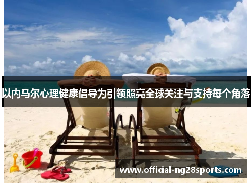以内马尔心理健康倡导为引领照亮全球关注与支持每个角落