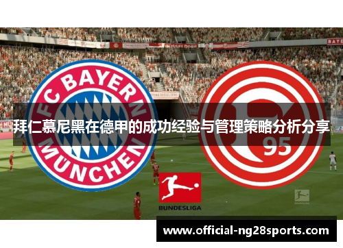 拜仁慕尼黑在德甲的成功经验与管理策略分析分享 拜仁慕尼黑在德甲的成功经验与管理策略分析分享