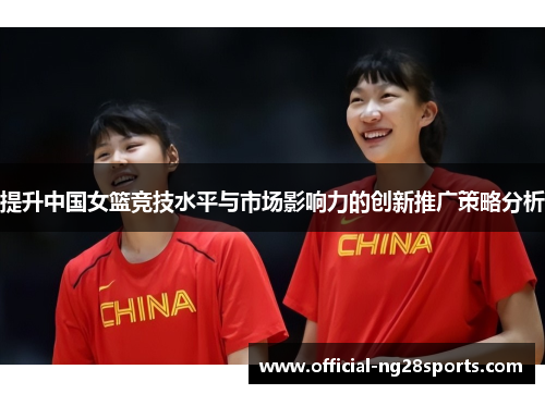 提升中国女篮竞技水平与市场影响力的创新推广策略分析
