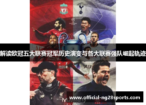 解读欧冠五大联赛冠军历史演变与各大联赛强队崛起轨迹 解读欧冠五大联赛冠军历史演变与各大联赛强队崛起轨迹