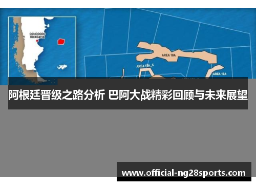 阿根廷晋级之路分析 巴阿大战精彩回顾与未来展望 阿根廷晋级之路分析 巴阿大战精彩回顾与未来展望