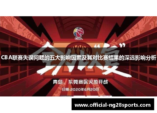 CBA联赛失误问题的五大影响因素及其对比赛结果的深远影响分析 CBA联赛失误问题的五大影响因素及其对比赛结果的深远影响分析