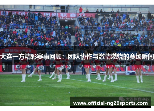 大连一方精彩赛事回顾:团队协作与激情燃烧的赛场瞬间 大连一方精彩赛事回顾:团队协作与激情燃烧的赛场瞬间