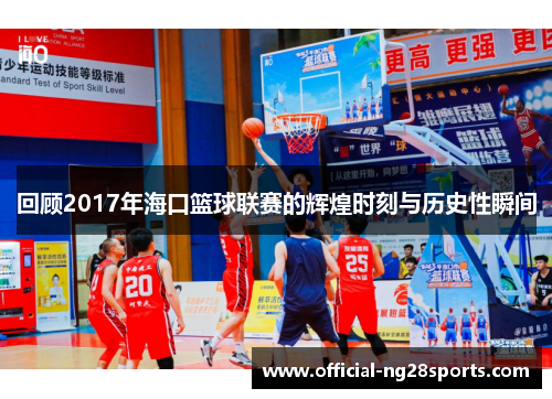 回顾2017年海口篮球联赛的辉煌时刻与历史性瞬间 回顾2017年海口篮球联赛的辉煌时刻与历史性瞬间