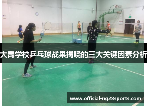 大禹学校乒乓球战果揭晓的三大关键因素分析 大禹学校乒乓球战果揭晓的三大关键因素分析