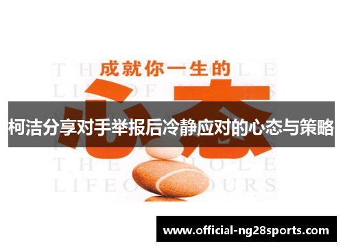 柯洁分享对手举报后冷静应对的心态与策略 柯洁分享对手举报后冷静应对的心态与策略