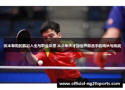 张本智和的跌宕人生与职业反思 从少年天才到世界级选手的成长与挑战