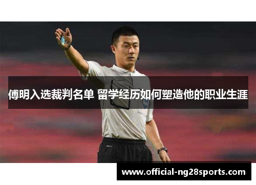 傅明入选裁判名单 留学经历如何塑造他的职业生涯