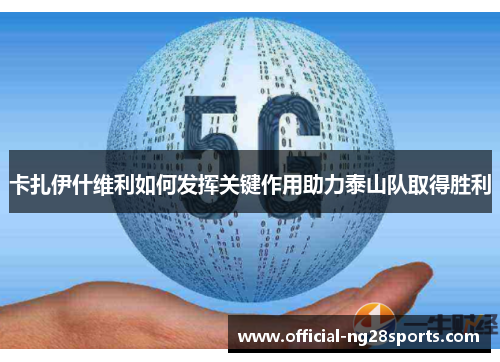卡扎伊什维利如何发挥关键作用助力泰山队取得胜利