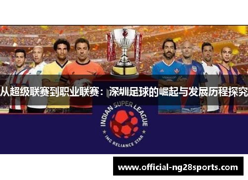 从超级联赛到职业联赛：深圳足球的崛起与发展历程探究