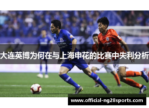 大连英博为何在与上海申花的比赛中失利分析