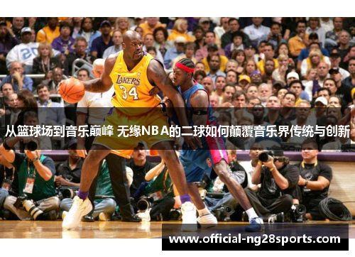 从篮球场到音乐巅峰 无缘NBA的二球如何颠覆音乐界传统与创新