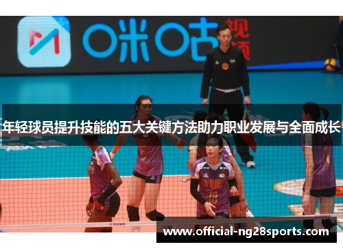年轻球员提升技能的五大关键方法助力职业发展与全面成长