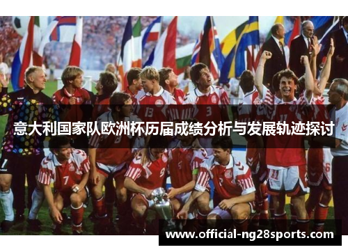意大利国家队欧洲杯历届成绩分析与发展轨迹探讨