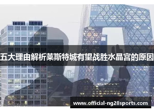五大理由解析莱斯特城有望战胜水晶宫的原因 五大理由解析莱斯特城有望战胜水晶宫的原因