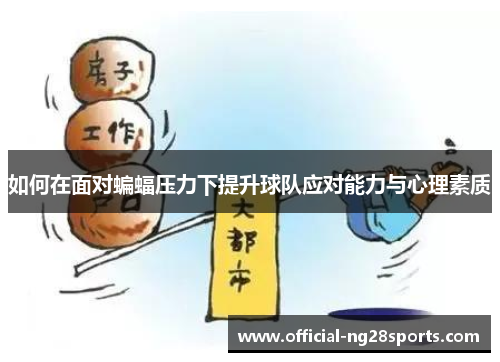 如何在面对蝙蝠压力下提升球队应对能力与心理素质 如何在面对蝙蝠压力下提升球队应对能力与心理素质