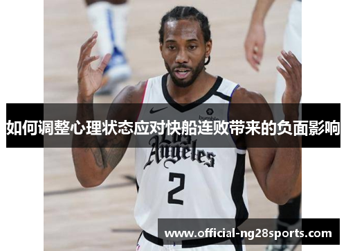 如何调整心理状态应对快船连败带来的负面影响 如何调整心理状态应对快船连败带来的负面影响