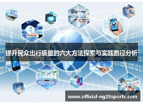 提升民众出行质量的六大方法探索与实践路径分析 提升民众出行质量的六大方法探索与实践路径分析