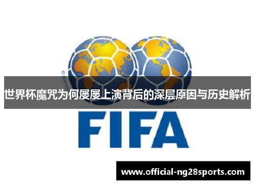 世界杯魔咒为何屡屡上演背后的深层原因与历史解析 世界杯魔咒为何屡屡上演背后的深层原因与历史解析