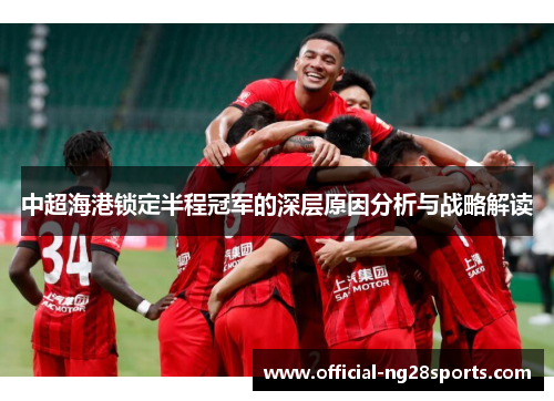 中超海港锁定半程冠军的深层原因分析与战略解读 中超海港锁定半程冠军的深层原因分析与战略解读