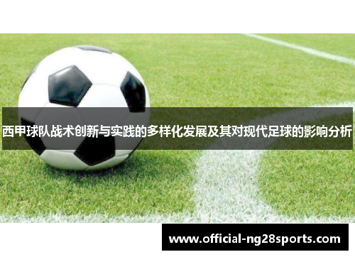 西甲球队战术创新与实践的多样化发展及其对现代足球的影响分析 西甲球队战术创新与实践的多样化发展及其对现代足球的影响分析