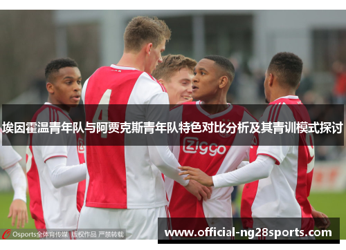 埃因霍温青年队与阿贾克斯青年队特色对比分析及其青训模式探讨 埃因霍温青年队与阿贾克斯青年队特色对比分析及其青训模式探讨
