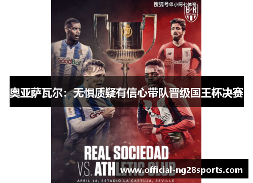 奥亚萨瓦尔:无惧质疑有信心带队晋级国王杯决赛 奥亚萨瓦尔:无惧质疑有信心带队晋级国王杯决赛