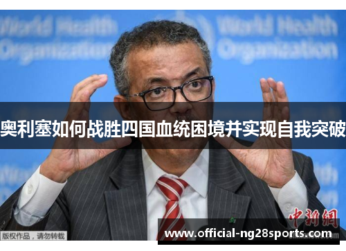 奥利塞如何战胜四国血统困境并实现自我突破