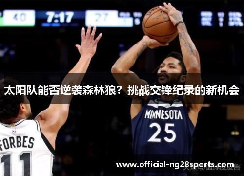 太阳队能否逆袭森林狼?挑战交锋纪录的新机会 太阳队能否逆袭森林狼?挑战交锋纪录的新机会