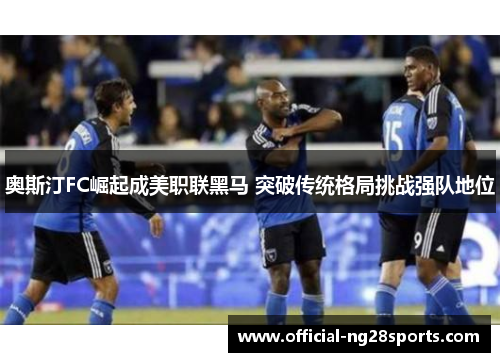 奥斯汀FC崛起成美职联黑马 突破传统格局挑战强队地位