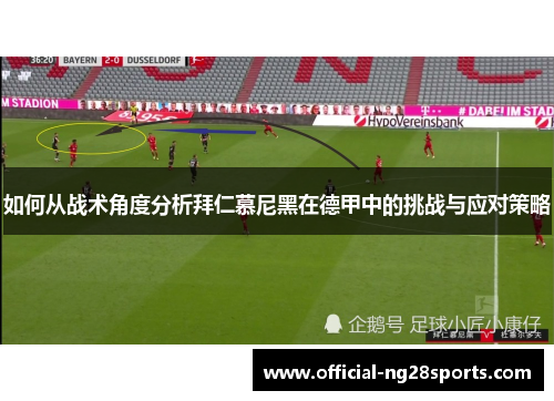 如何从战术角度分析拜仁慕尼黑在德甲中的挑战与应对策略 如何从战术角度分析拜仁慕尼黑在德甲中的挑战与应对策略