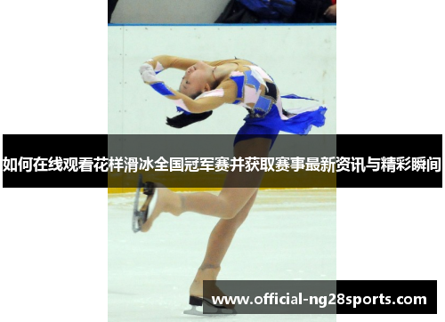 如何在线观看花样滑冰全国冠军赛并获取赛事最新资讯与精彩瞬间 如何在线观看花样滑冰全国冠军赛并获取赛事最新资讯与精彩瞬间