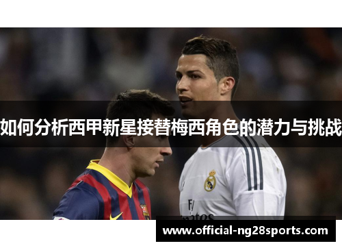 如何分析西甲新星接替梅西角色的潜力与挑战
