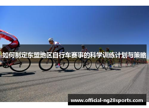 如何制定东盟地区自行车赛事的科学训练计划与策略