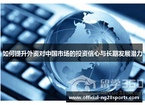 如何提升外资对中国市场的投资信心与长期发展潜力