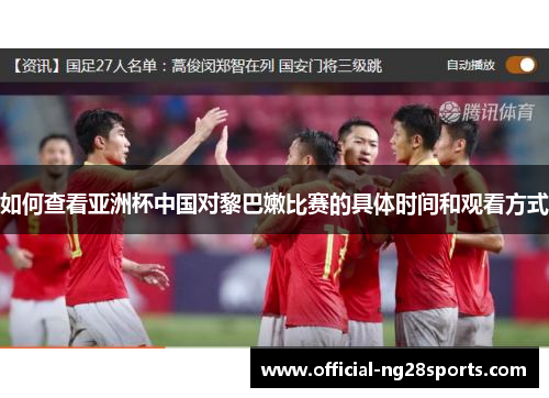 如何查看亚洲杯中国对黎巴嫩比赛的具体时间和观看方式