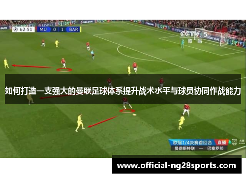 如何打造一支强大的曼联足球体系提升战术水平与球员协同作战能力