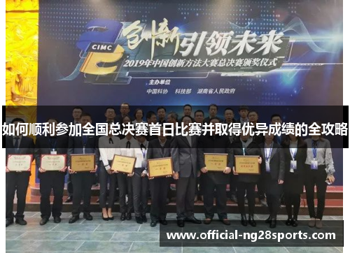 如何顺利参加全国总决赛首日比赛并取得优异成绩的全攻略