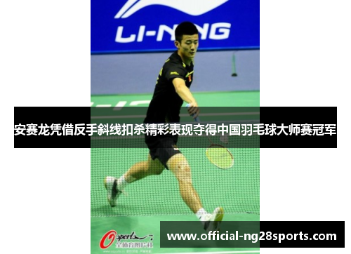 安赛龙凭借反手斜线扣杀精彩表现夺得中国羽毛球大师赛冠军