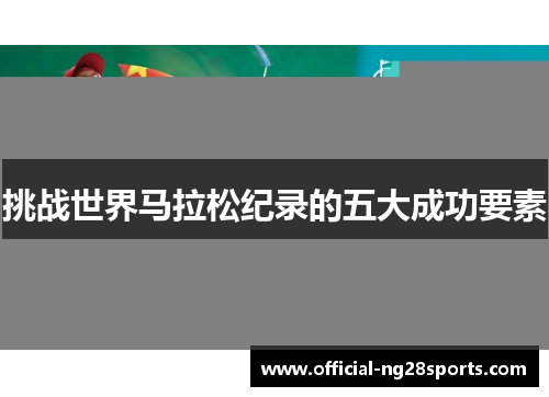 挑战世界马拉松纪录的五大成功要素