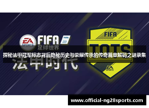 探秘法甲冠军标志背后隐秘历史与荣耀传承的传奇篇章解码之谜录集 探秘法甲冠军标志背后隐秘历史与荣耀传承的传奇篇章解码之谜录集